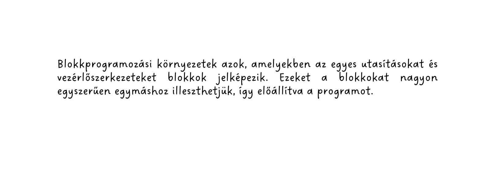 Blokkprogramozási környezetek azok amelyekben az egyes utasításokat és vezérlőszerkezeteket blokkok jelképezik Ezeket a blokkokat nagyon egyszerűen egymáshoz illeszthetjük így előállítva a programot